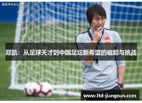 郑凯:从足球天才到中国足坛新希望的崛起与挑战 郑凯:从足球天才到中国足坛新希望的崛起与挑战