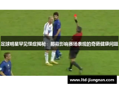 足球明星罕见怪症揭秘:那些影响赛场表现的奇葩健康问题 足球明星罕见怪症揭秘:那些影响赛场表现的奇葩健康问题