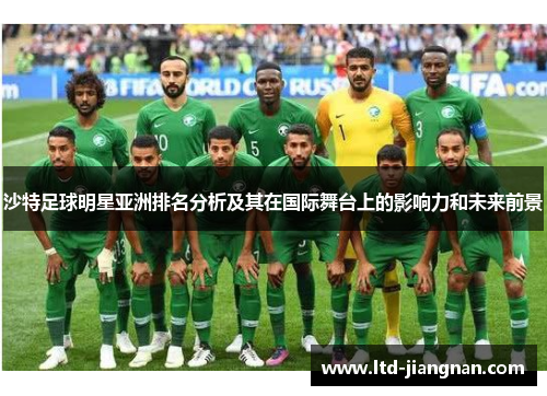 沙特足球明星亚洲排名分析及其在国际舞台上的影响力和未来前景 沙特足球明星亚洲排名分析及其在国际舞台上的影响力和未来前景