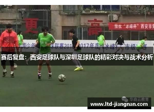 赛后复盘：西安足球队与深圳足球队的精彩对决与战术分析