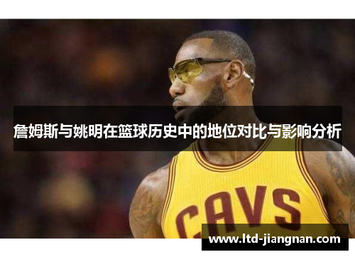 詹姆斯与姚明在篮球历史中的地位对比与影响分析