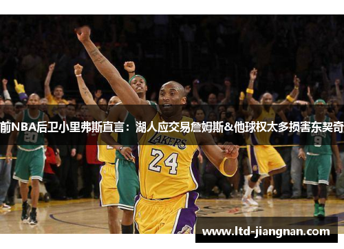 前NBA后卫小里弗斯直言：湖人应交易詹姆斯&他球权太多损害东契奇