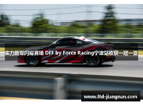 实力新军闪耀赛场 DFF by Force Racing宁波站收获一冠一亚