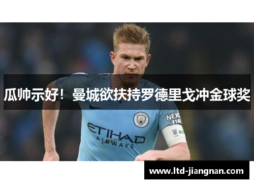 瓜帅示好！曼城欲扶持罗德里戈冲金球奖